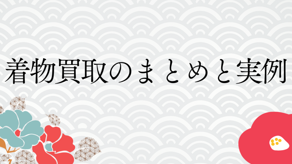 着物買取のまとめと実例