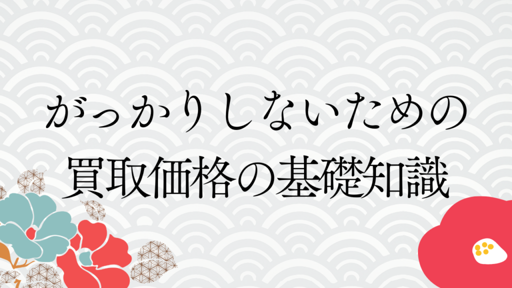 がっかりしないための買取価格の基礎知識