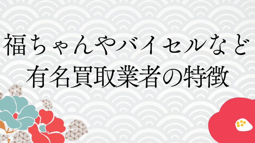 福ちゃんやバイセルなど有名買取業者の特徴