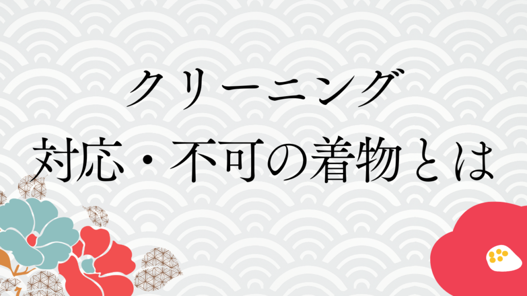 クリーニング対応・不可の着物とは