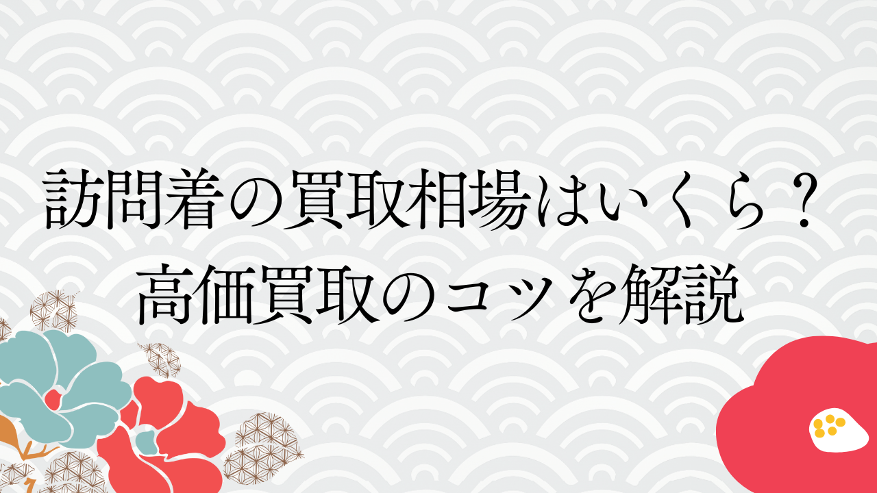 訪問着の買取相場はいくら？高価買取のコツを解説