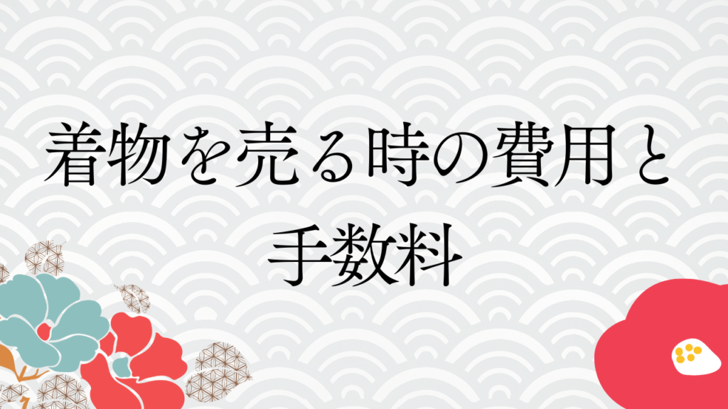 着物を売る時の費用と手数料