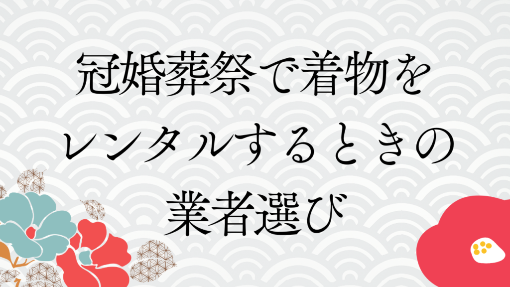 冠婚葬祭で着物をレンタルするときの業者選び