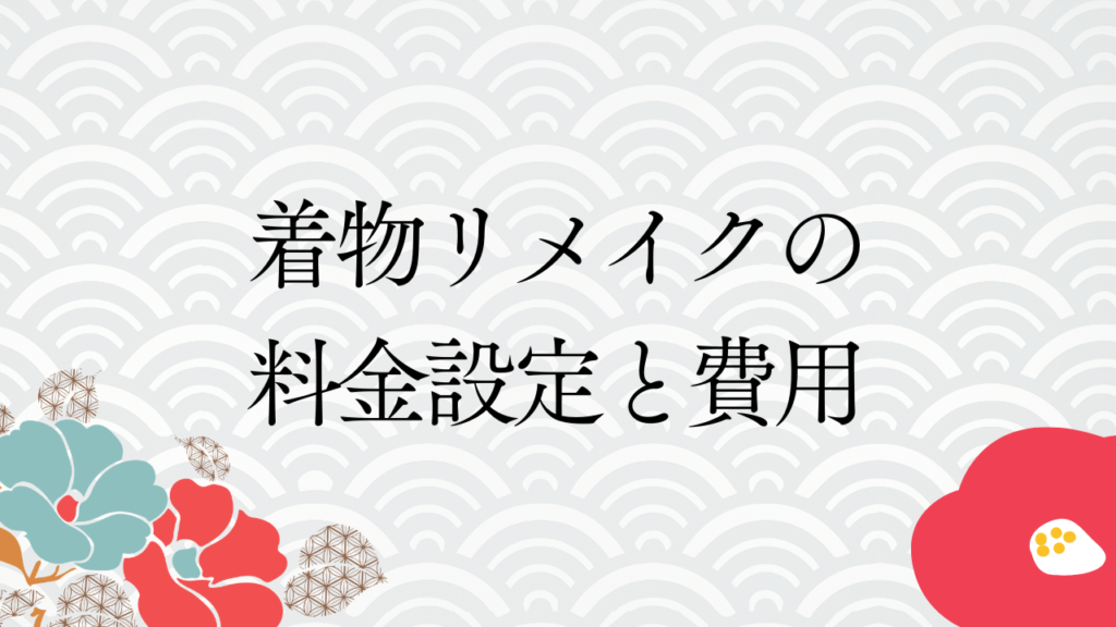 着物リメイクの料金設定と費用