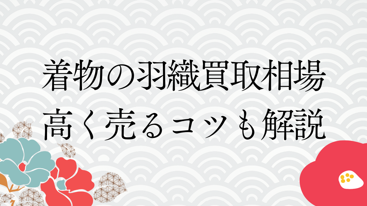 着物の羽織買取相場が知りたい！高く売るコツも解説