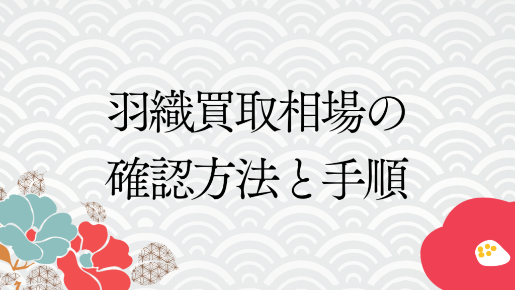 羽織買取相場の確認方法と手順