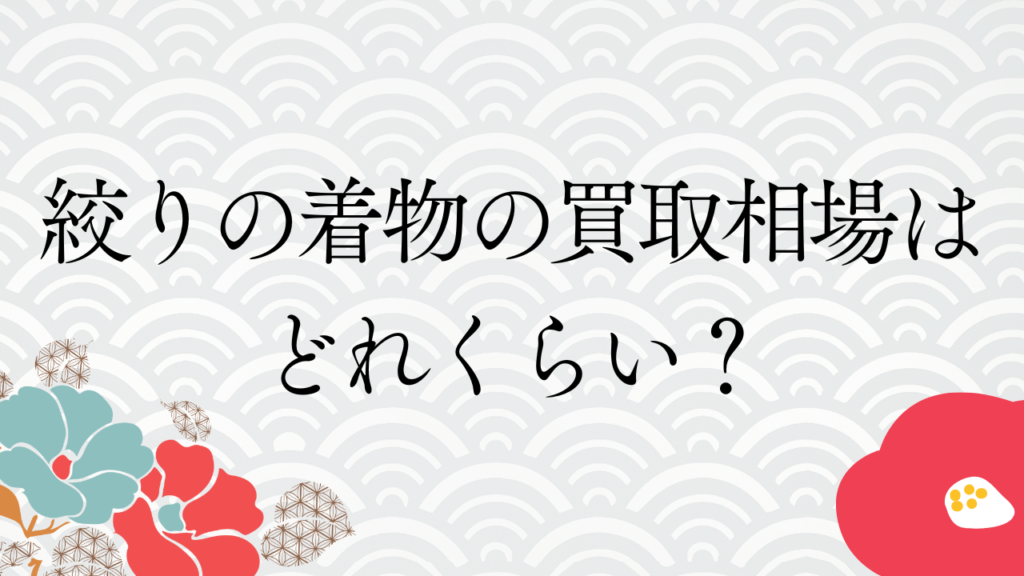 絞りの着物の買取相場はどれくらい？