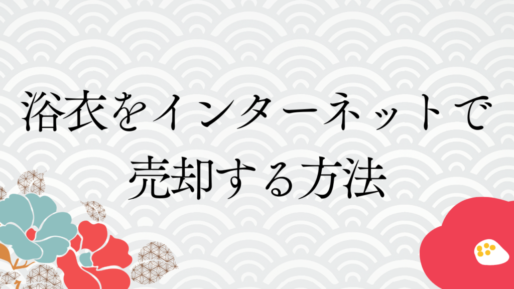 浴衣をインターネットで売却する方法