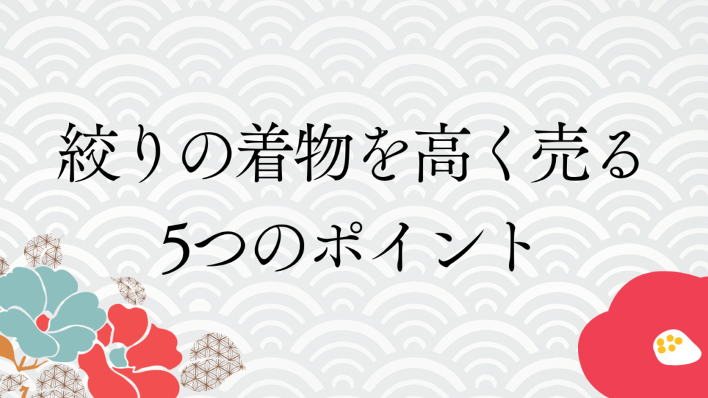 絞りの着物を高く売る5つのポイント