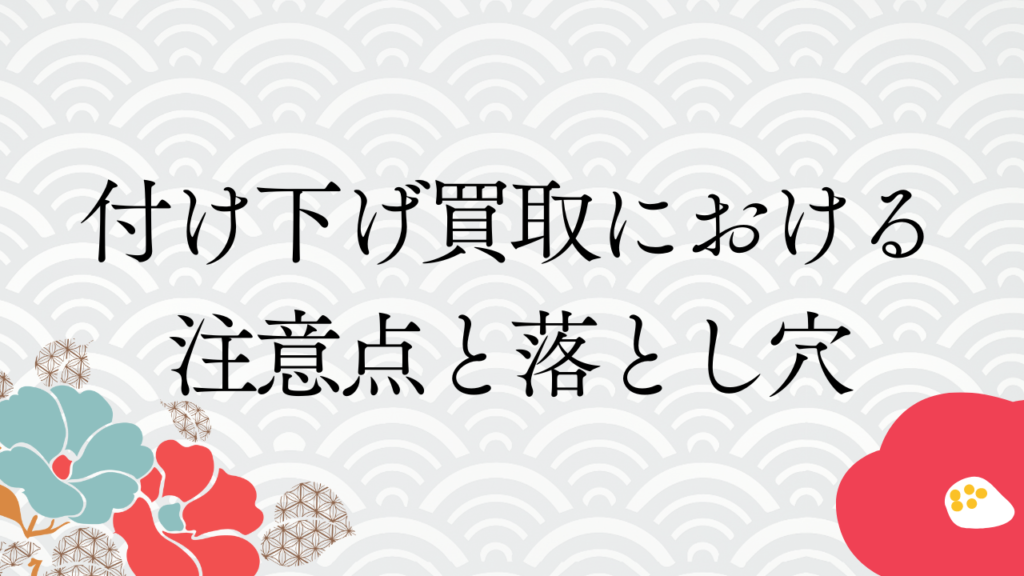 付け下げ買取における注意点と落とし穴