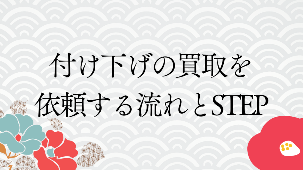 付け下げの買取を依頼する流れとSTEP