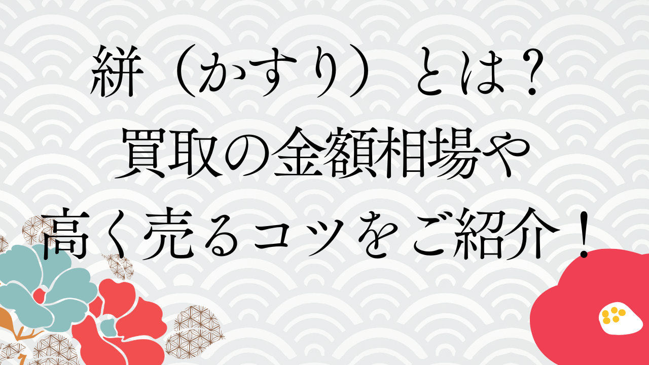 絣（かすり）とは？買取の金額相場や高く売るコツをご紹介！