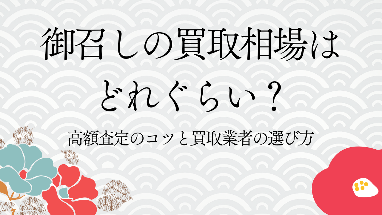 御召しの買取相場はどれぐらい？高額査定のコツと買取業者の選び方