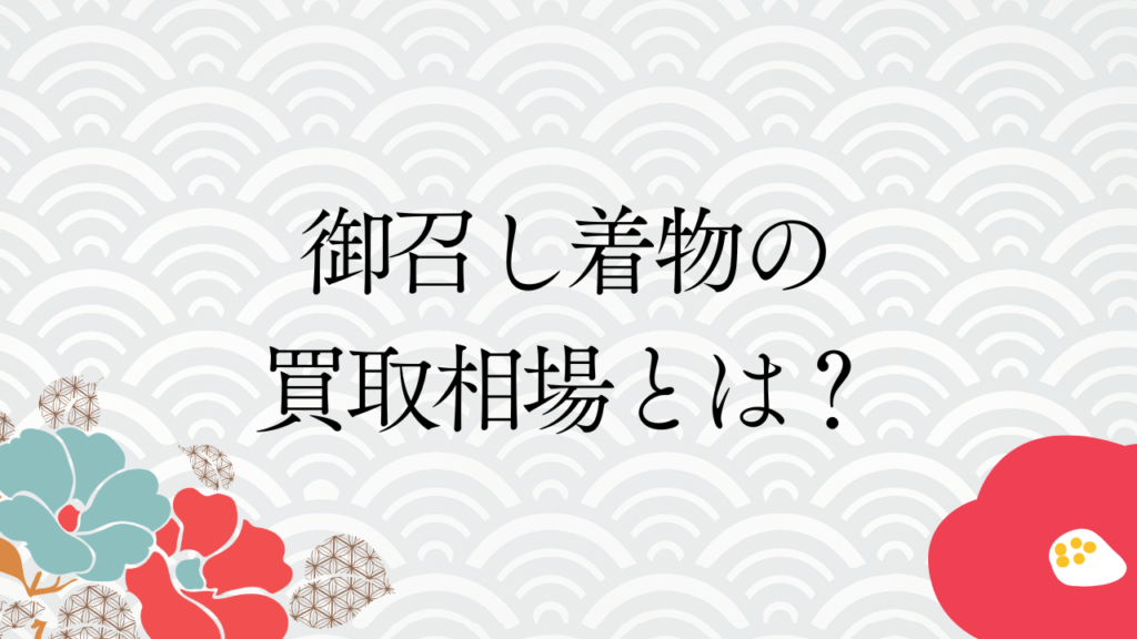 御召し着物の買取相場とは？