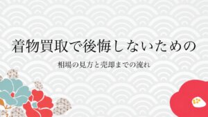 着物買取で後悔しないための相場の見方と売却までの流れ
