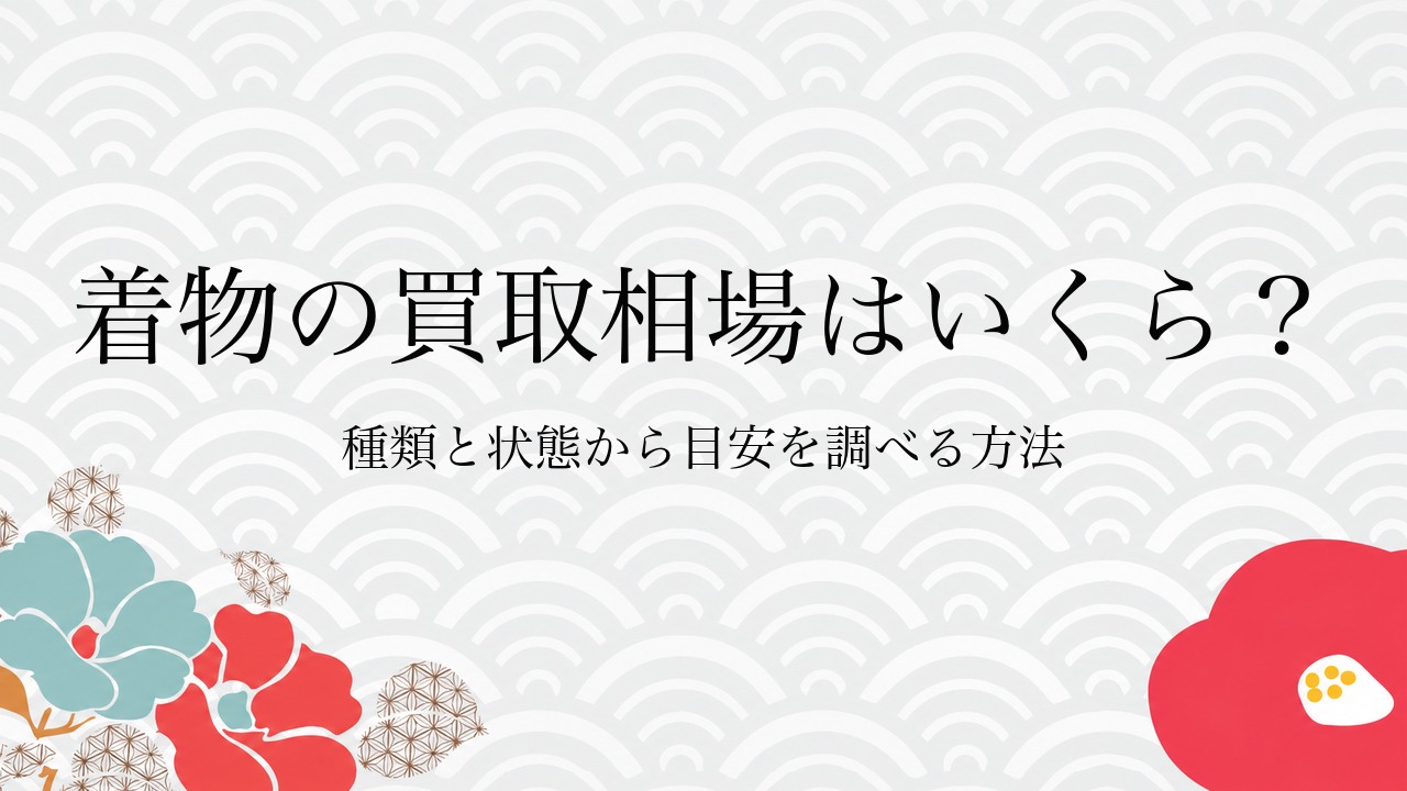 着物の買取相場はいくら？種類と状態から目安を調べる方法