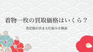着物一枚の買取価格はいくら？査定額が決まる仕組みを解説