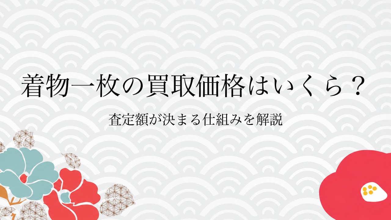 着物一枚の買取価格はいくら？査定額が決まる仕組みを解説