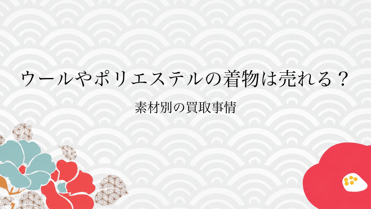 ウールやポリエステルの着物は売れる？素材別の買取事情
